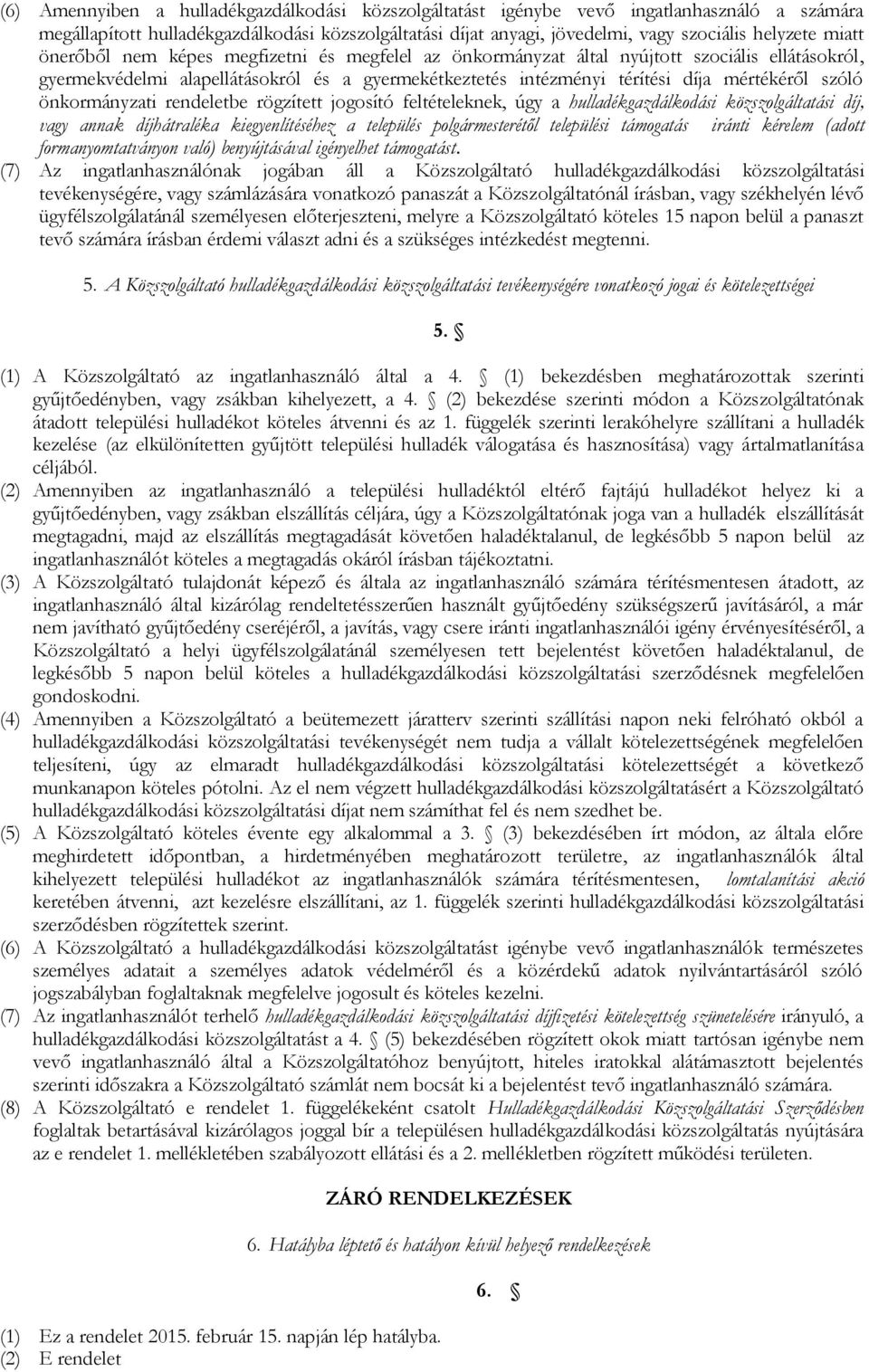 önkormányzati rendeletbe rögzített jogosító feltételeknek, úgy a hulladékgazdálkodási közszolgáltatási díj, vagy annak díjhátraléka kiegyenlítéséhez a település polgármesterétől települési támogatás