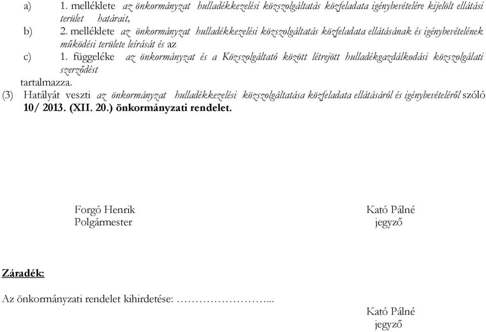 függeléke az önkormányzat és a Közszolgáltató között létrejött hulladékgazdálkodási közszolgálati szerződést tartalmazza.