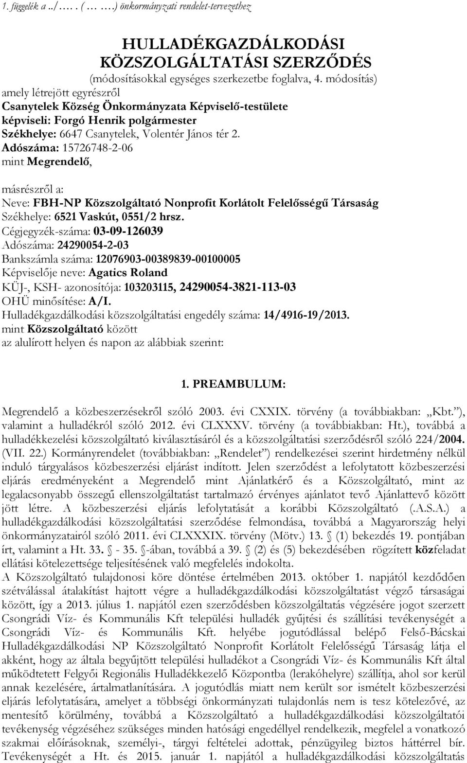 Adószáma: 15726748-2-06 mint Megrendelő, másrészről a: Neve: FBH-NP Közszolgáltató Nonprofit Korlátolt Felelősségű Társaság Székhelye: 6521 Vaskút, 0551/2 hrsz.