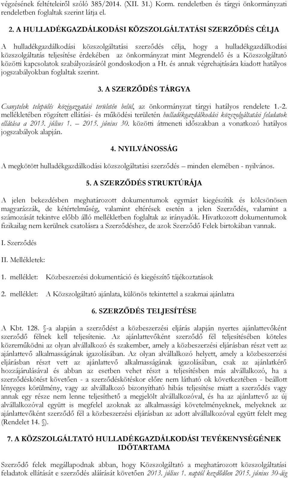 Megrendelő és a Közszolgáltató közötti kapcsolatok szabályozásáról gondoskodjon a Ht. és annak végrehajtására kiadott hatályos jogszabályokban foglaltak szerint. 3.