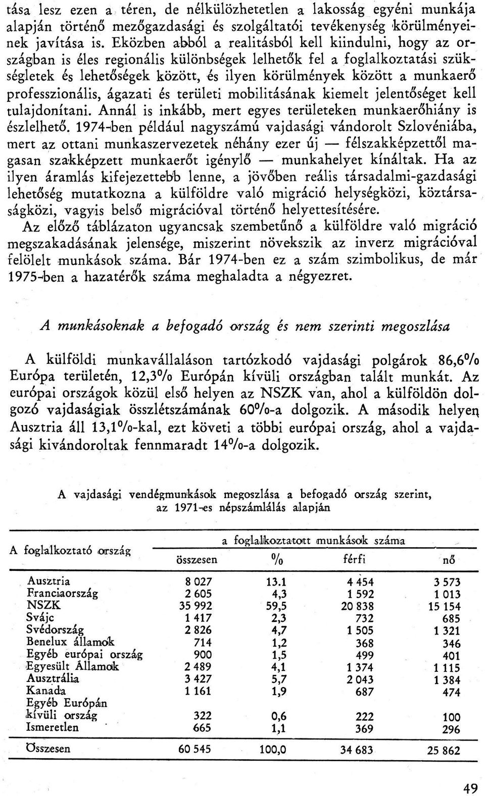 professzionális, ágazati és területi mobilitásának kiemelt jelentőséget kell tulajdonítani. Annál is inkább, mert egyes területeken munkaerőhiány is észlelhető.