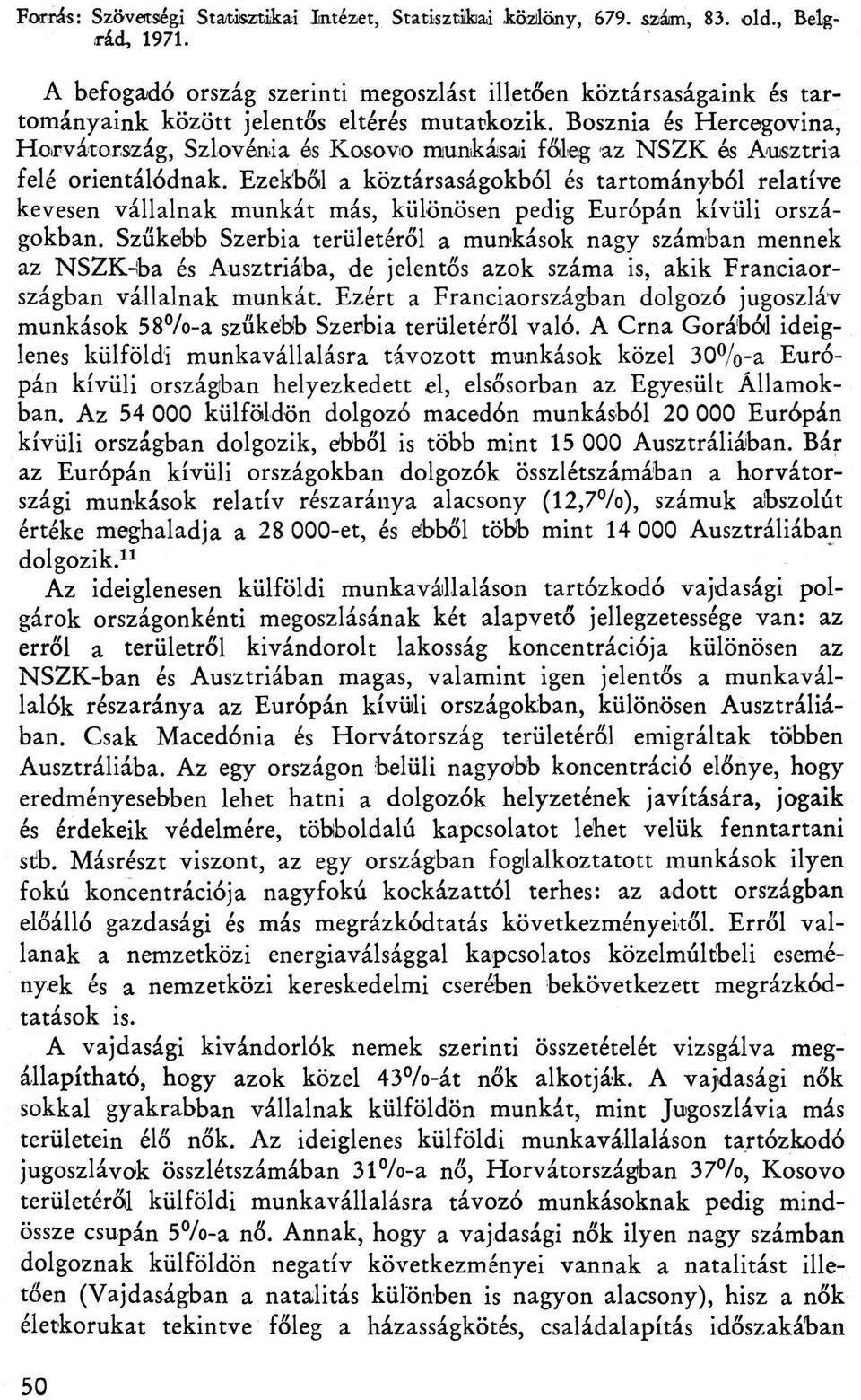 Bosznia és Hercegovina, Horvátország, Szlovénia és Kosovo munkásai főleg az NSZK és Ausztria felé orientálódnak.