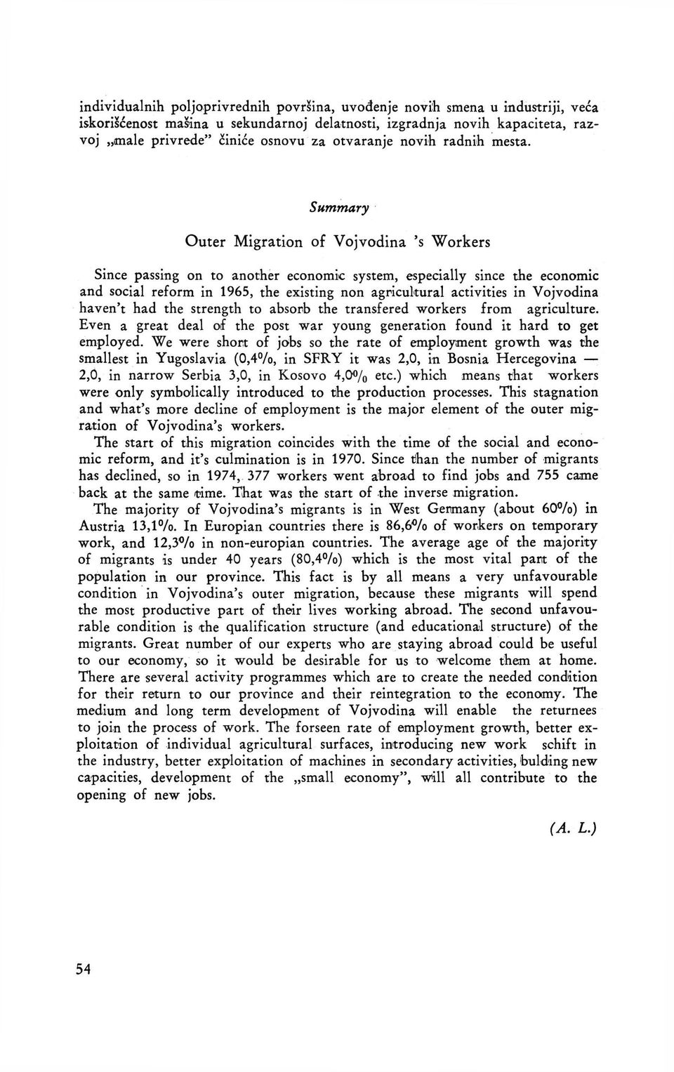 Summary Outer Migration of Vojvodina 's Workers Since passing on to another economic system, especially since the economic and social reform in 1965, the existing non agricultural activities in