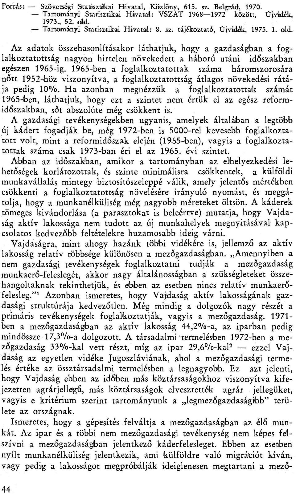 1965-ben a foglalkoztatottak száma háromszorosára nőtt 19524iöz viszonyítva, a foglalkoztatottság átlagos növekedési rátája pedig 10%.