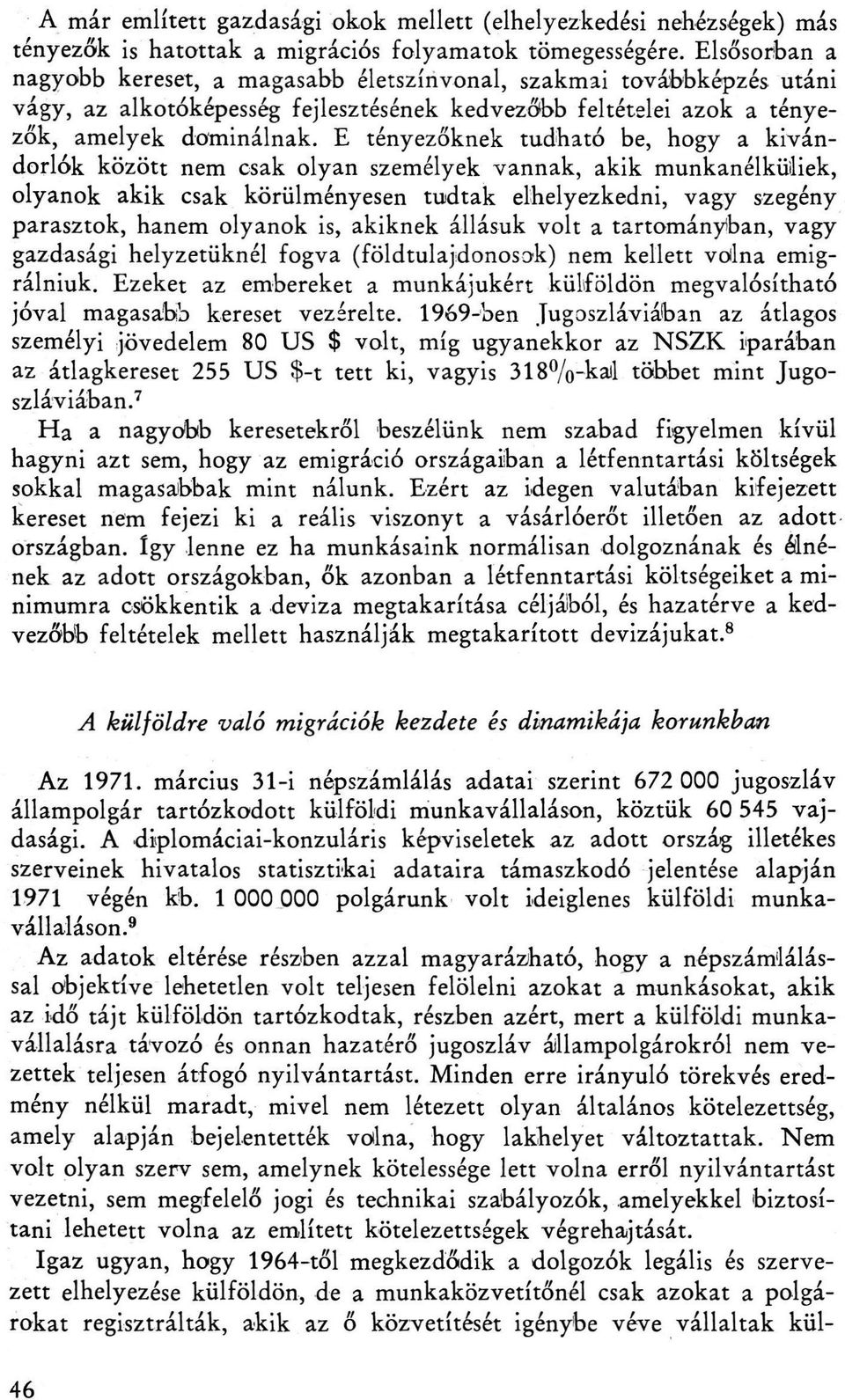 E tényezőknek tudható be, hogy a kivándorlók között nem csak olyan személyek vannak, akik munkanélküliek, olyanok akik csak körülményesen tudtak elhelyezkedni, vagy szegény parasztok, hanem olyanok