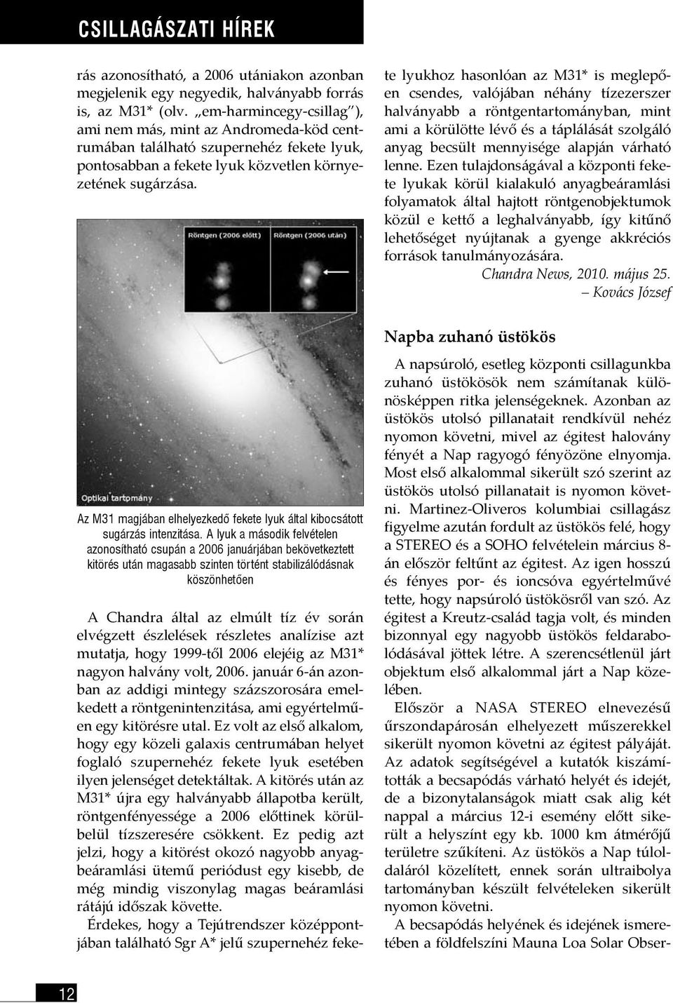 A Chandra által az elmúlt tíz év során elvégzett észlelések részletes analízise azt mutatja, hogy 1999-től 2006 elejéig az M31* nagyon halvány volt, 2006.