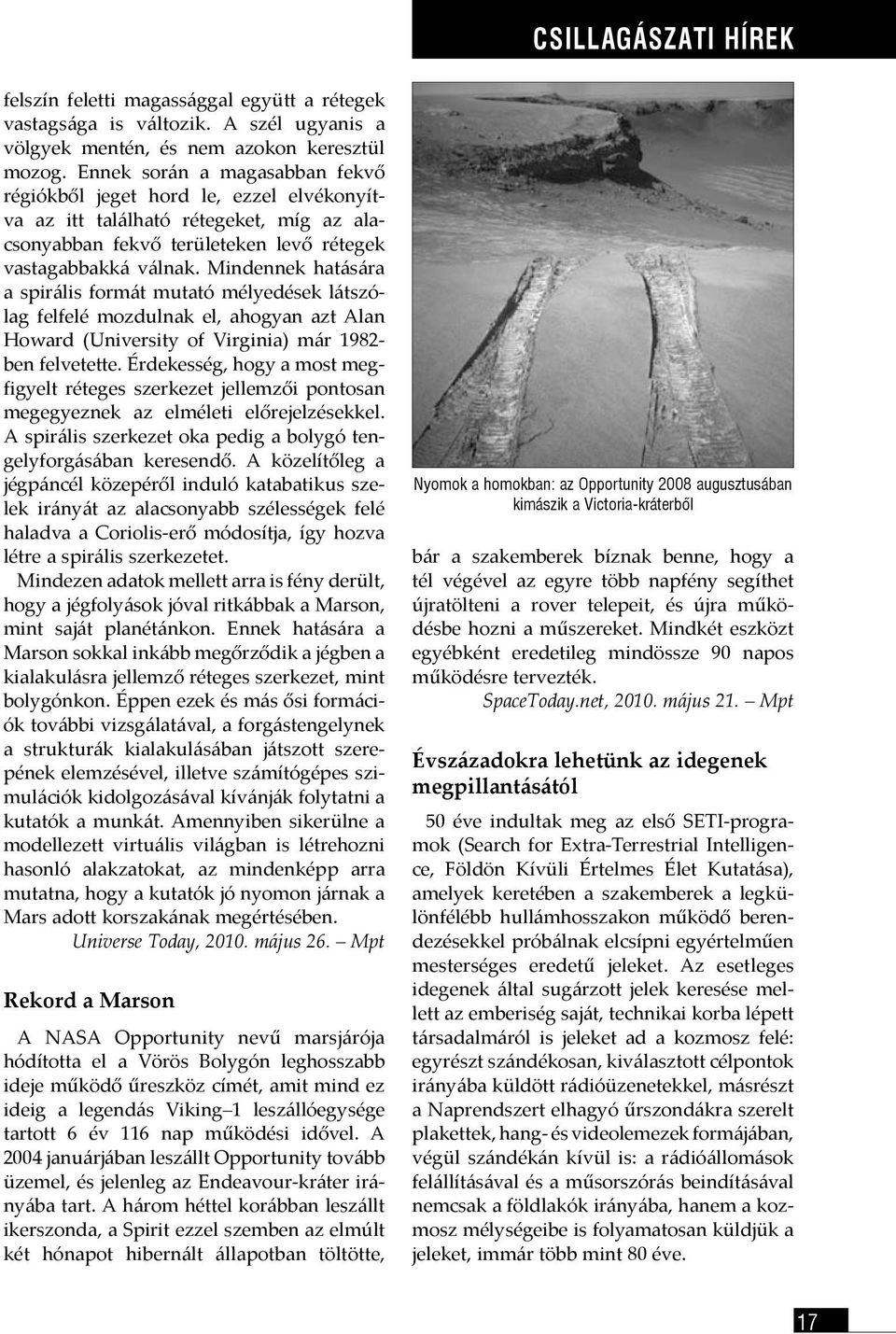 Mindennek hatására a spirális formát mutató mélyedések látszólag felfelé mozdulnak el, ahogyan azt Alan Howard (University of Virginia) már 1982- ben felvetette.