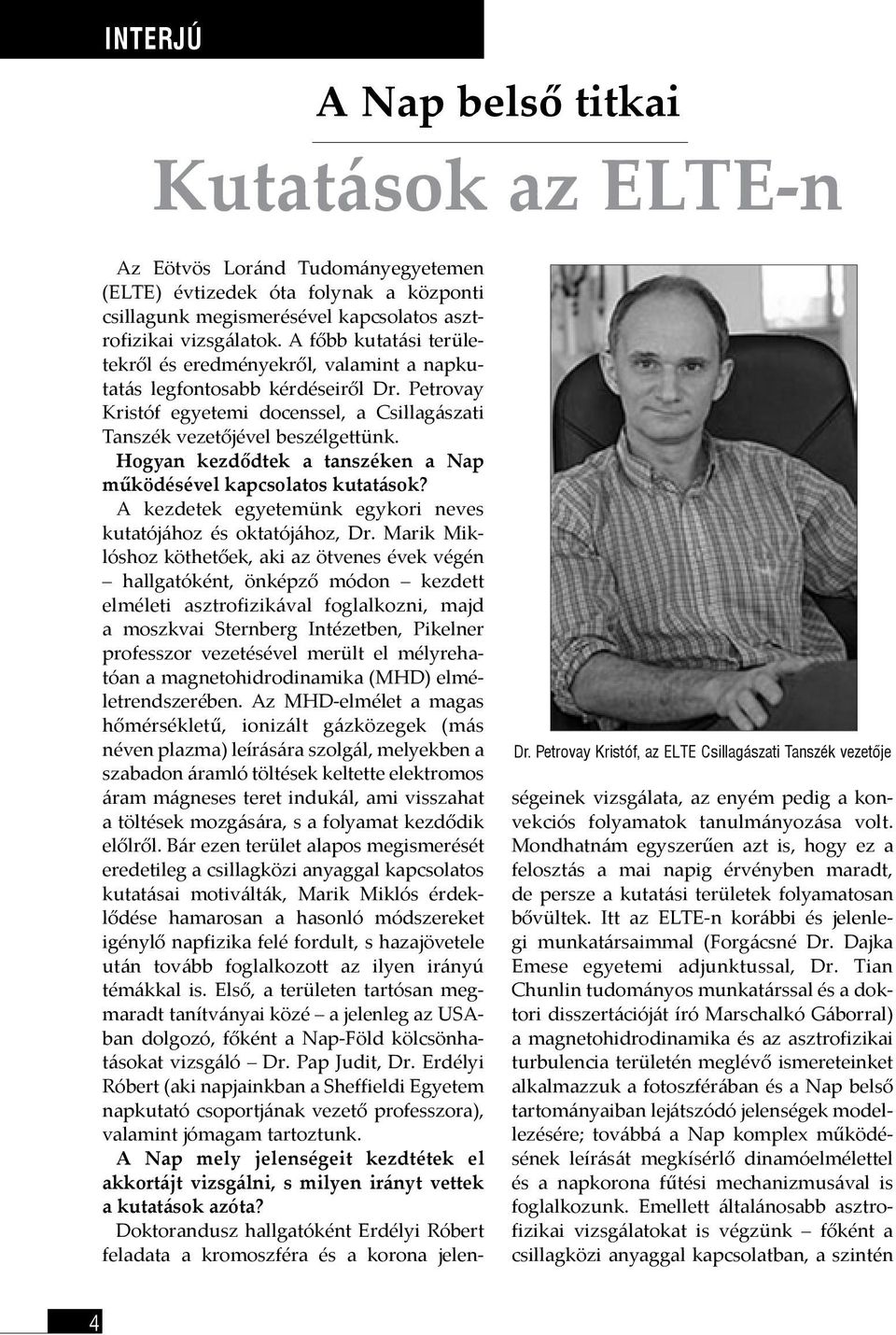 A főbb kutatási területekről és eredményekről, valamint a napkutatás legfontosabb kérdéseiről Dr. Petrovay Kristóf egyetemi docenssel, a Csillagászati Tanszék vezetőjével beszélgettünk.