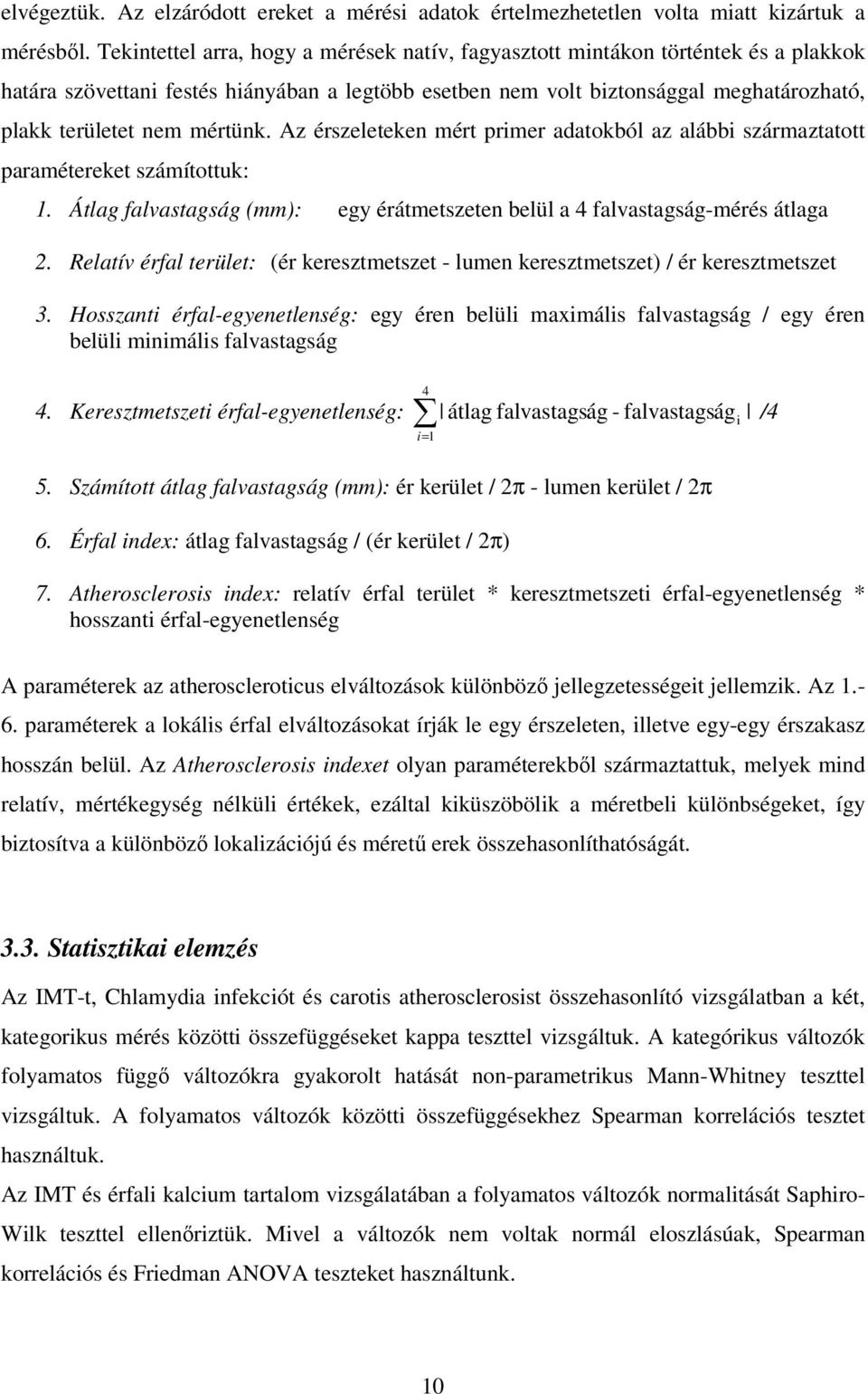 mértünk. Az érszeleteken mért primer adatokból az alábbi származtatott paramétereket számítottuk: 1. Átlag falvastagság (mm): egy érátmetszeten belül a 4 falvastagság-mérés átlaga 2.