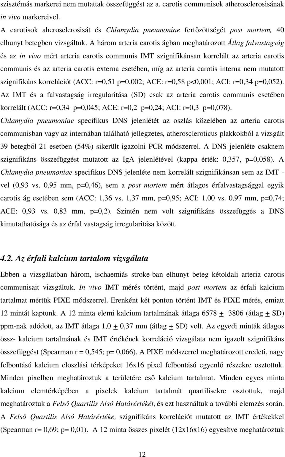 A három arteria carotis ágban meghatározott Átlag falvastagság és az in vivo mért arteria carotis communis IMT szignifikánsan korrelált az arteria carotis communis és az arteria carotis externa