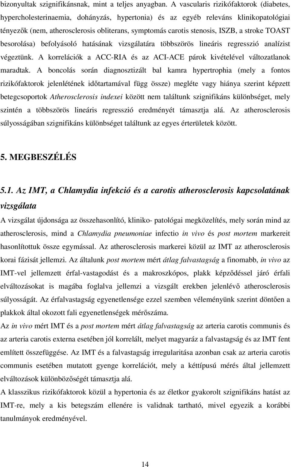 ISZB, a stroke TOAST besorolása) befolyásoló hatásának vizsgálatára többszörös lineáris regresszió analízist végeztünk. A korrelációk a ACC-RIA és az ACI-ACE párok kivételével változatlanok maradtak.