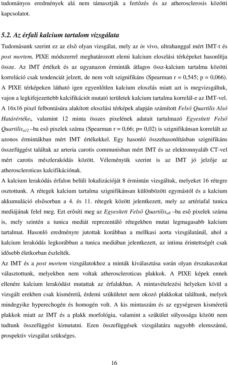 térképeket hasonlítja össze. Az IMT értékek és az ugyanazon érminták átlagos össz-kalcium tartalma közötti korreláció csak tendenciát jelzett, de nem volt szignifikáns (Spearman r = 0,545; p = 0,066).