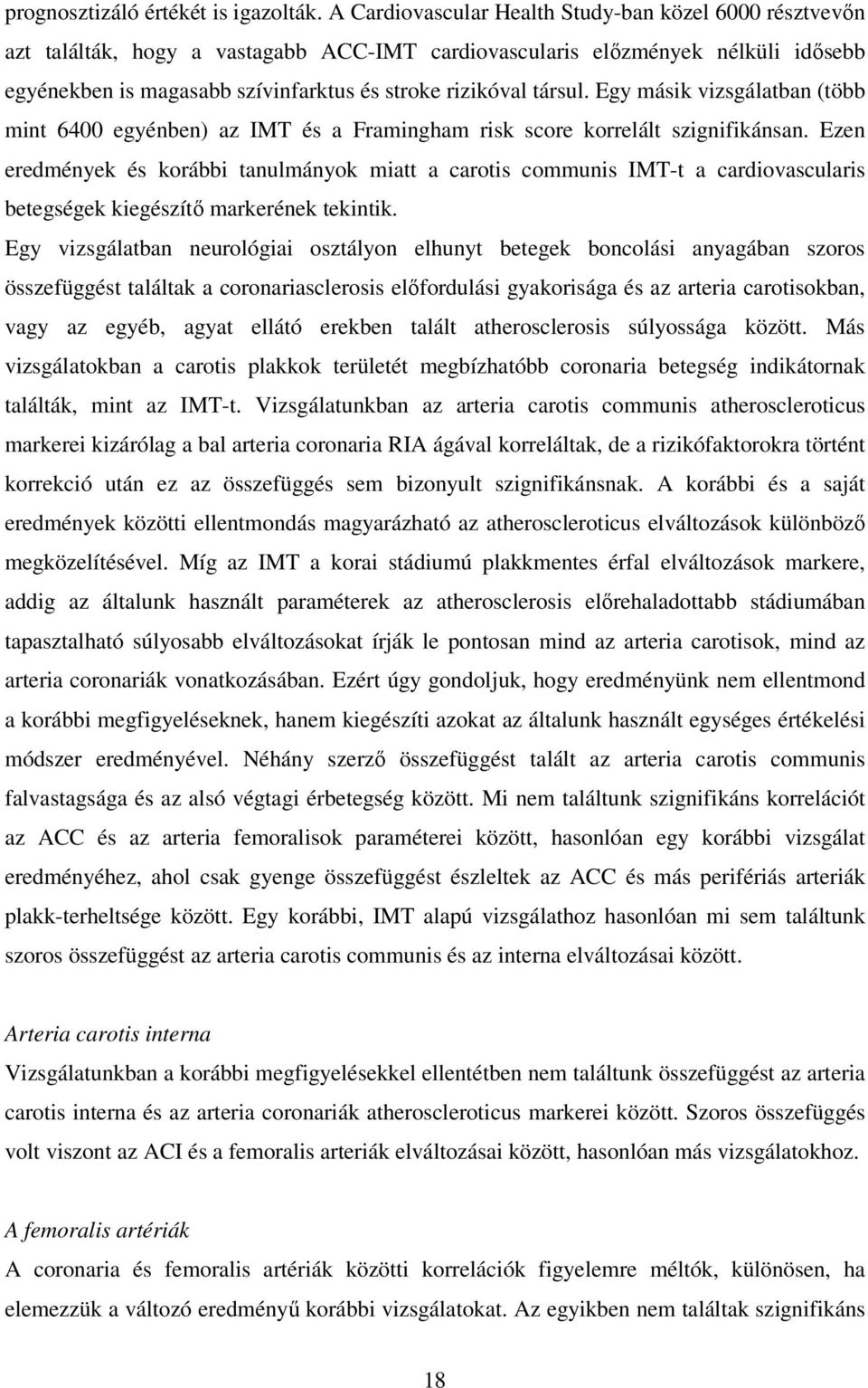 társul. Egy másik vizsgálatban (több mint 6400 egyénben) az IMT és a Framingham risk score korrelált szignifikánsan.