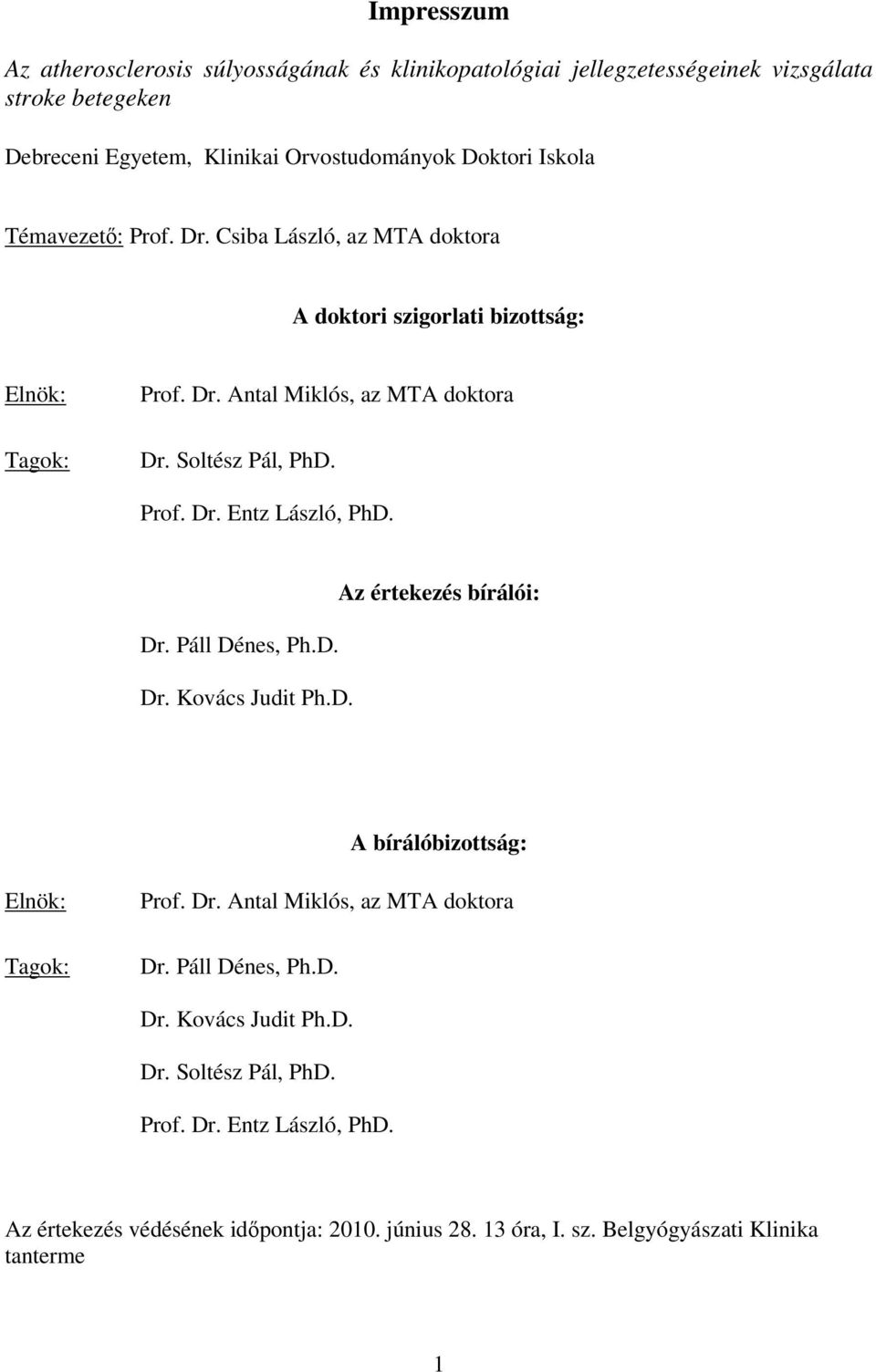 Dr. Páll Dénes, Ph.D. Dr. Kovács Judit Ph.D. Az értekezés bírálói: A bírálóbizottság: Elnök: Tagok: Prof. Dr. Antal Miklós, az MTA doktora Dr. Páll Dénes, Ph.D. Dr. Kovács Judit Ph.D. Dr. Soltész Pál, PhD.