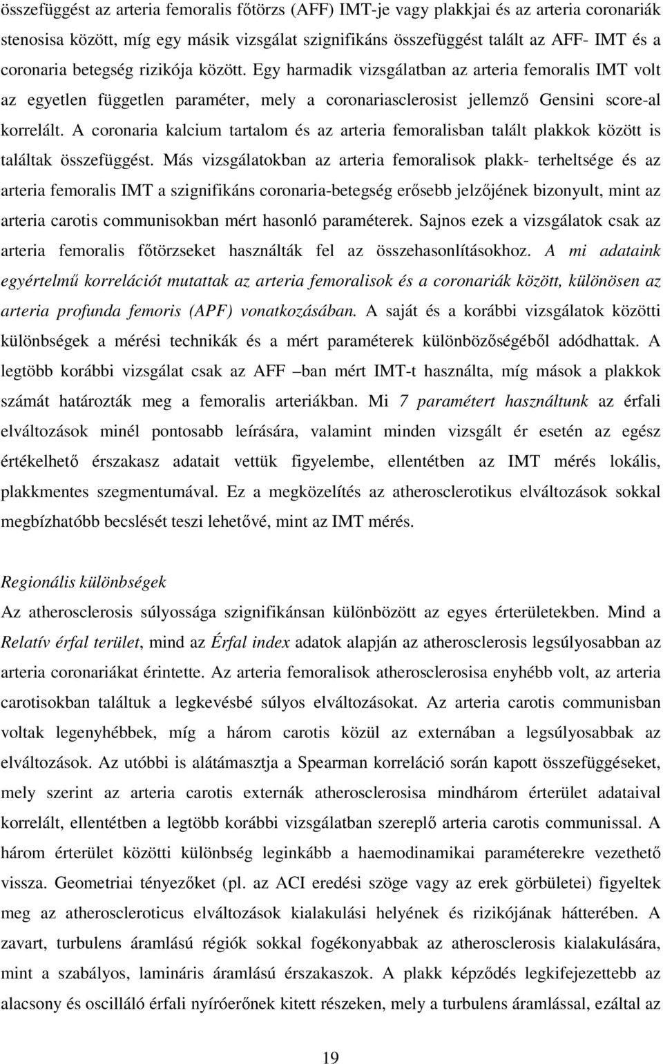 A coronaria kalcium tartalom és az arteria femoralisban talált plakkok között is találtak összefüggést.