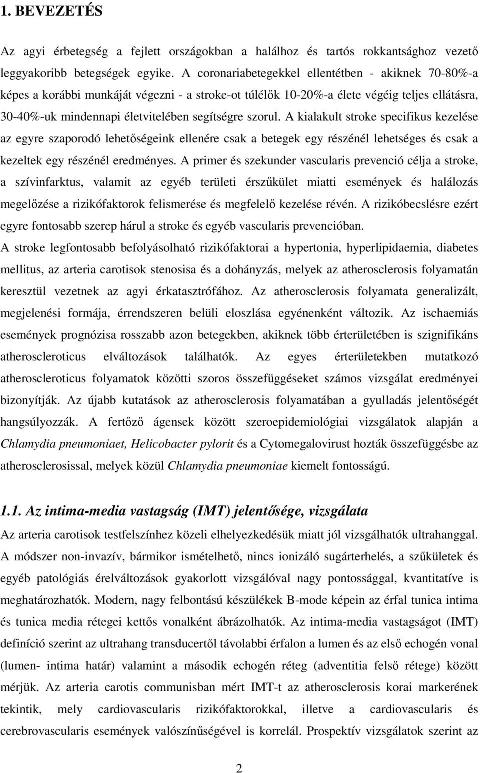 szorul. A kialakult stroke specifikus kezelése az egyre szaporodó lehetıségeink ellenére csak a betegek egy részénél lehetséges és csak a kezeltek egy részénél eredményes.