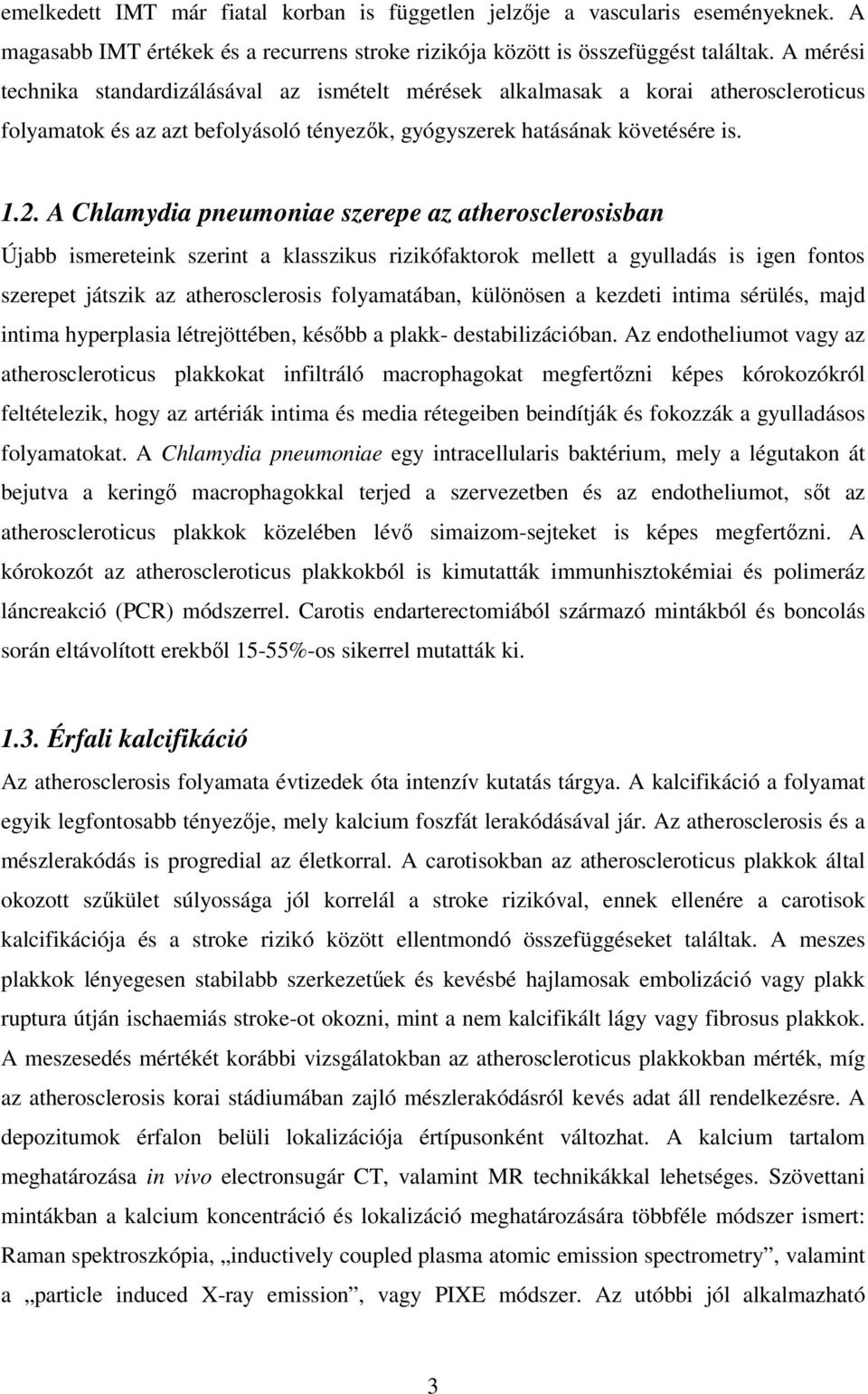 A Chlamydia pneumoniae szerepe az atherosclerosisban Újabb ismereteink szerint a klasszikus rizikófaktorok mellett a gyulladás is igen fontos szerepet játszik az atherosclerosis folyamatában,