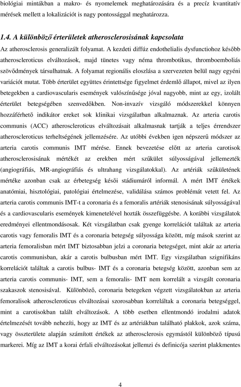 A kezdeti diffúz endothelialis dysfunctiohoz késıbb atheroscleroticus elváltozások, majd tünetes vagy néma thrombotikus, thromboemboliás szövıdmények társulhatnak.