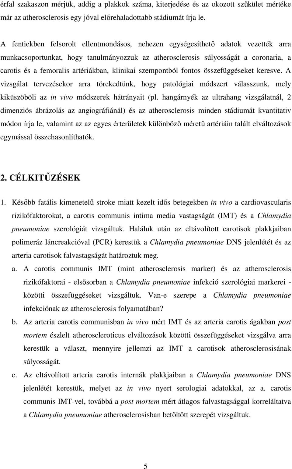 artériákban, klinikai szempontból fontos összefüggéseket keresve. A vizsgálat tervezésekor arra törekedtünk, hogy patológiai módszert válasszunk, mely kiküszöböli az in vivo módszerek hátrányait (pl.