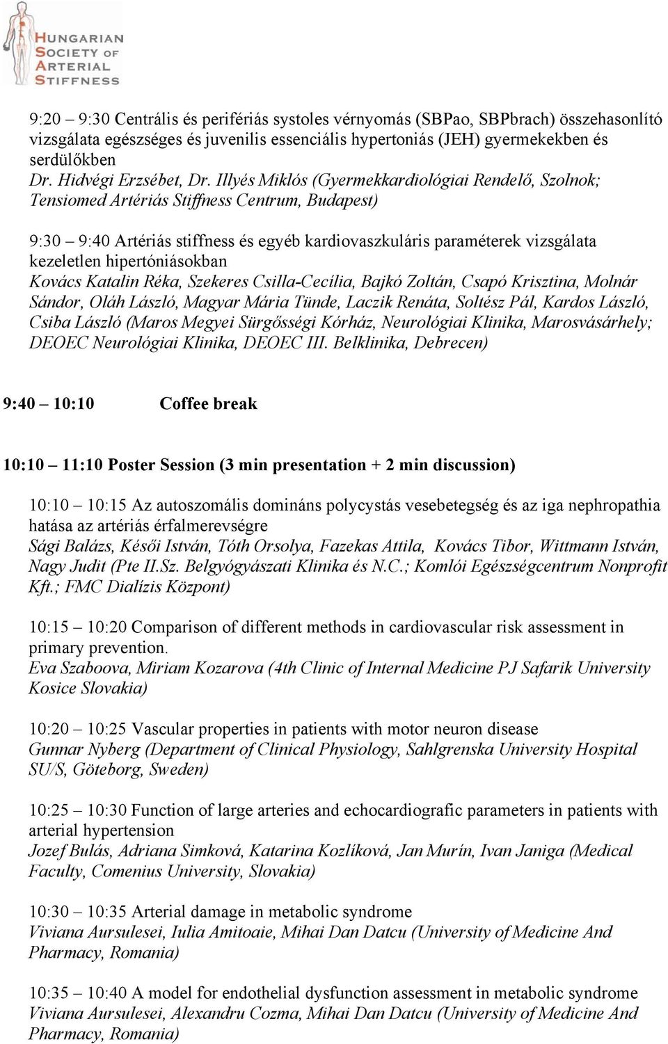 Illyés Miklós (Gyermekkardiológiai Rendelő, Szolnok; Tensiomed Artériás Stiffness Centrum, Budapest) 9:30 9:40 Artériás stiffness és egyéb kardiovaszkuláris paraméterek vizsgálata kezeletlen