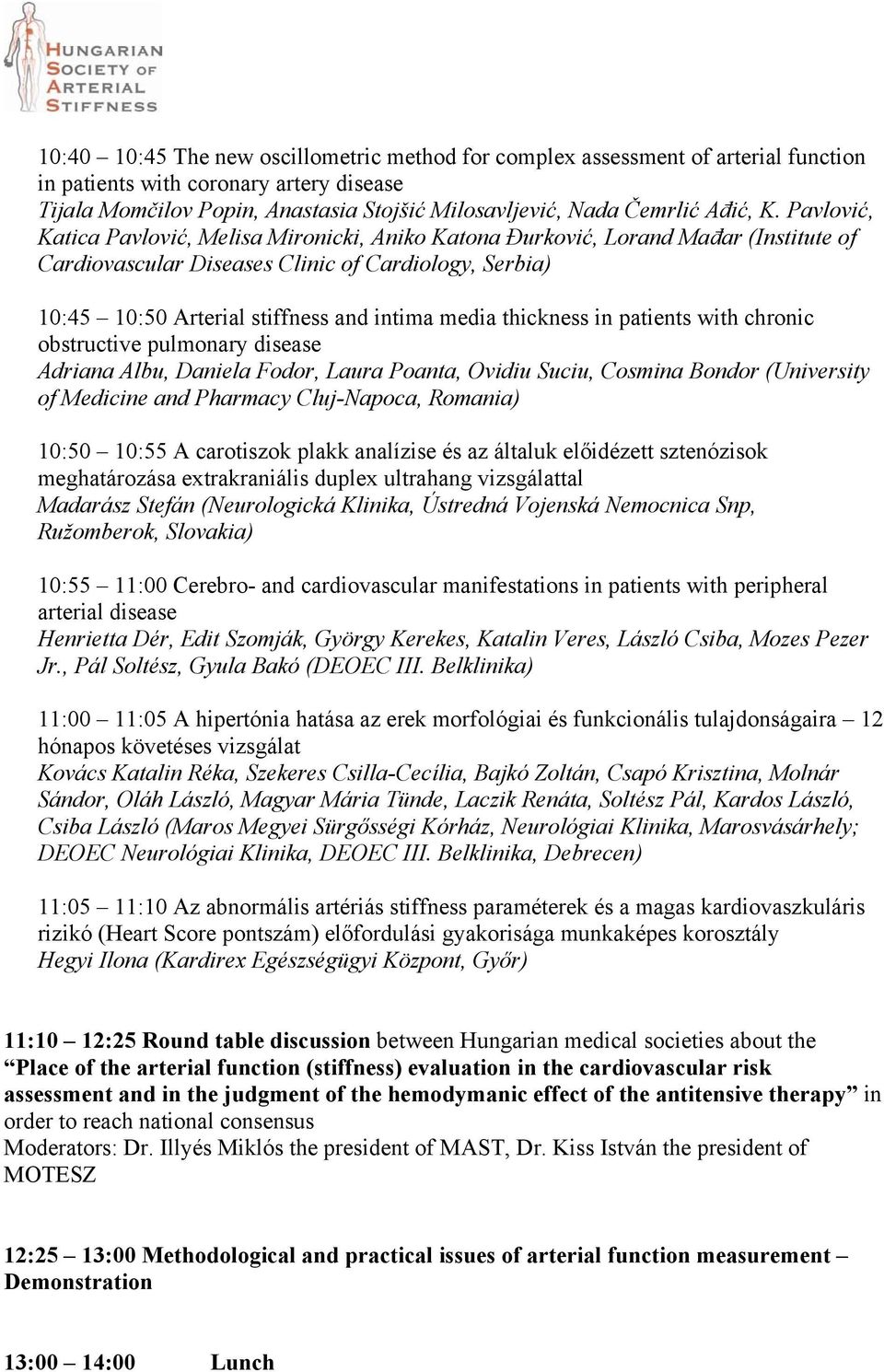 Pavlović, Katica Pavlović, Melisa Mironicki, Aniko Katona Đurković, Lorand Mađar (Institute of Cardiovascular Diseases Clinic of Cardiology, Serbia) 10:45 10:50 Arterial stiffness and intima media