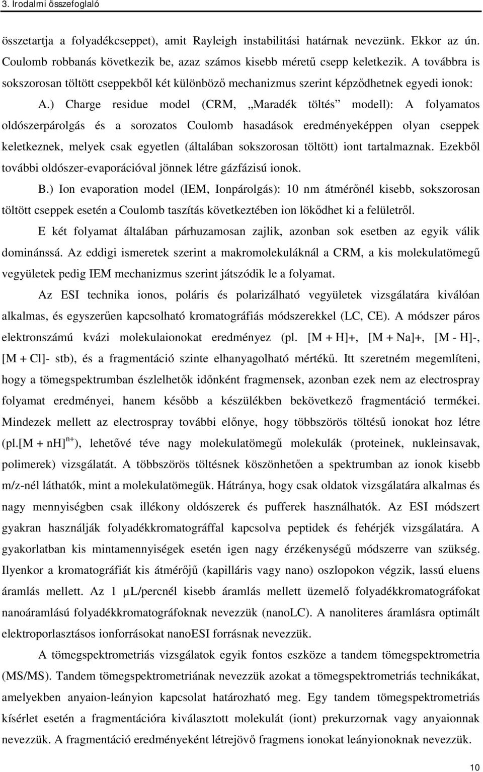 ) Charge residue model (CRM, Maradék töltés modell): A folyamatos oldószerpárolgás és a sorozatos Coulomb hasadások eredményeképpen olyan cseppek keletkeznek, melyek csak egyetlen (általában