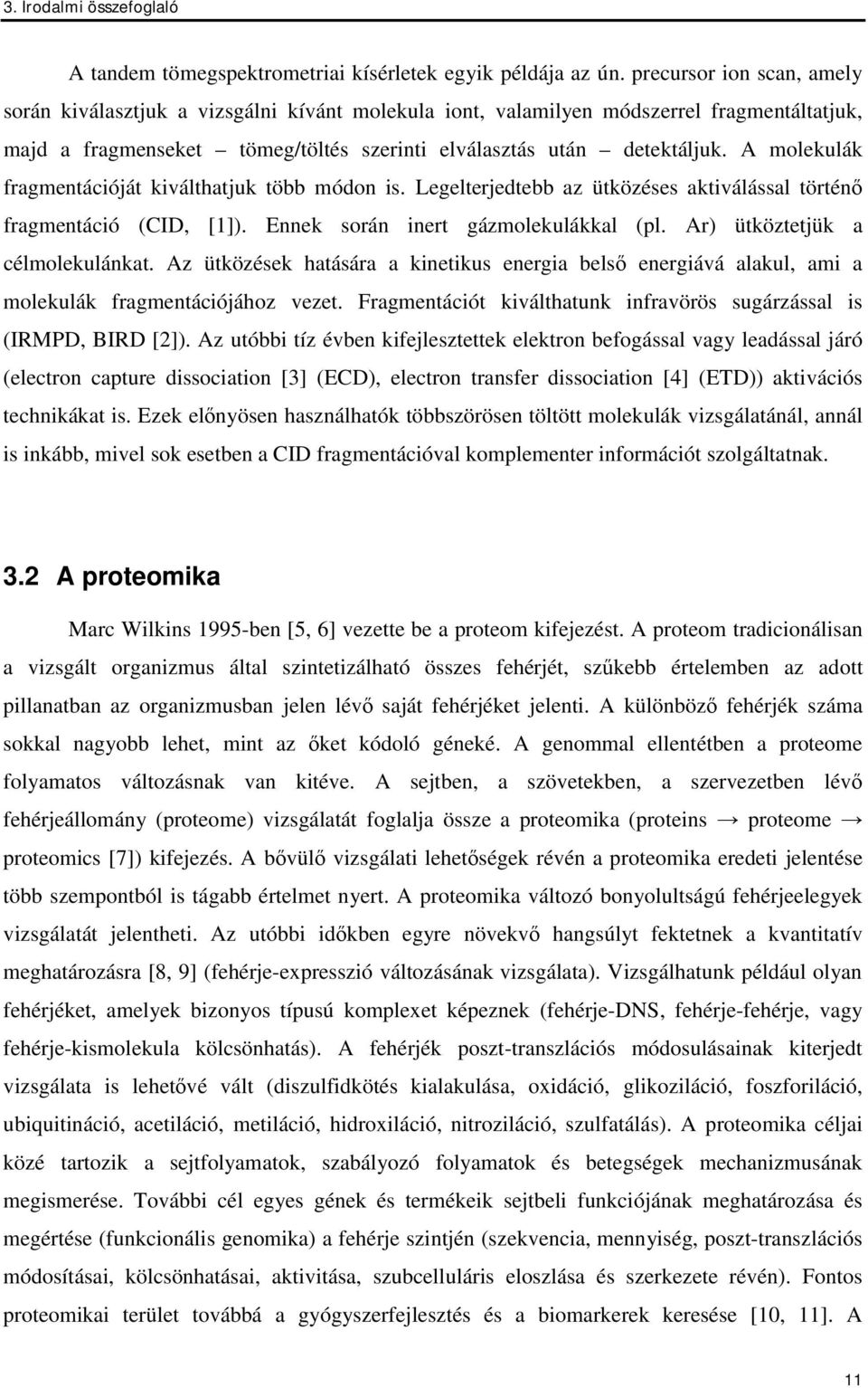 A molekulák fragmentációját kiválthatjuk több módon is. Legelterjedtebb az ütközéses aktiválással történ fragmentáció (CID, [1]). Ennek során inert gázmolekulákkal (pl.