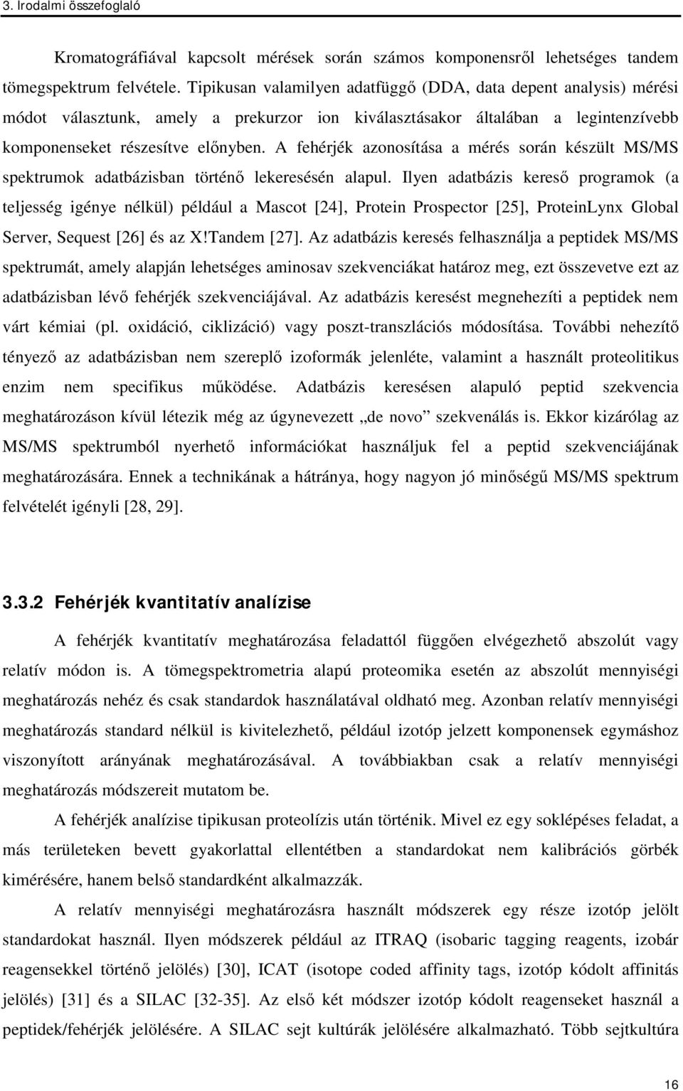 A fehérjék azonosítása a mérés során készült MS/MS spektrumok adatbázisban történ lekeresésén alapul.