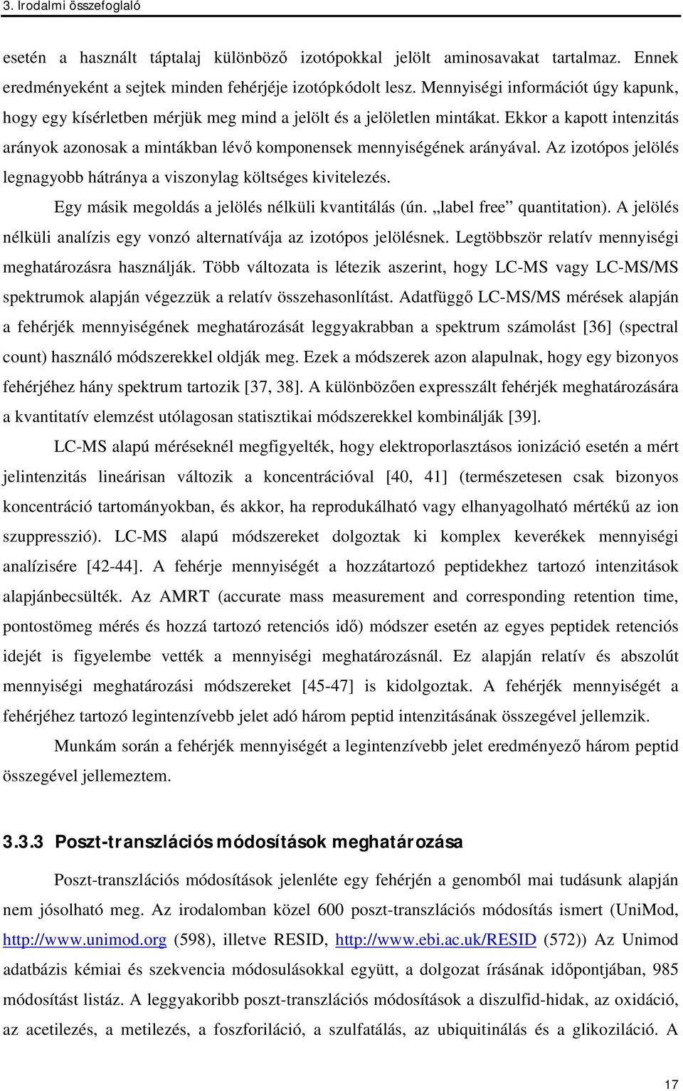 Ekkor a kapott intenzitás arányok azonosak a mintákban lév komponensek mennyiségének arányával. Az izotópos jelölés legnagyobb hátránya a viszonylag költséges kivitelezés.