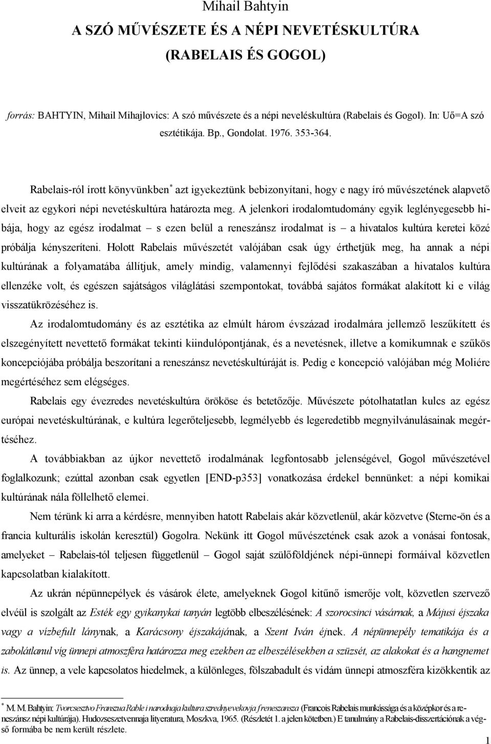 A jelenkori irodalomtudomány egyik leglényegesebb hibája, hogy az egész irodalmat s ezen belül a reneszánsz irodalmat is a hivatalos kultúra keretei közé próbálja kényszeríteni.