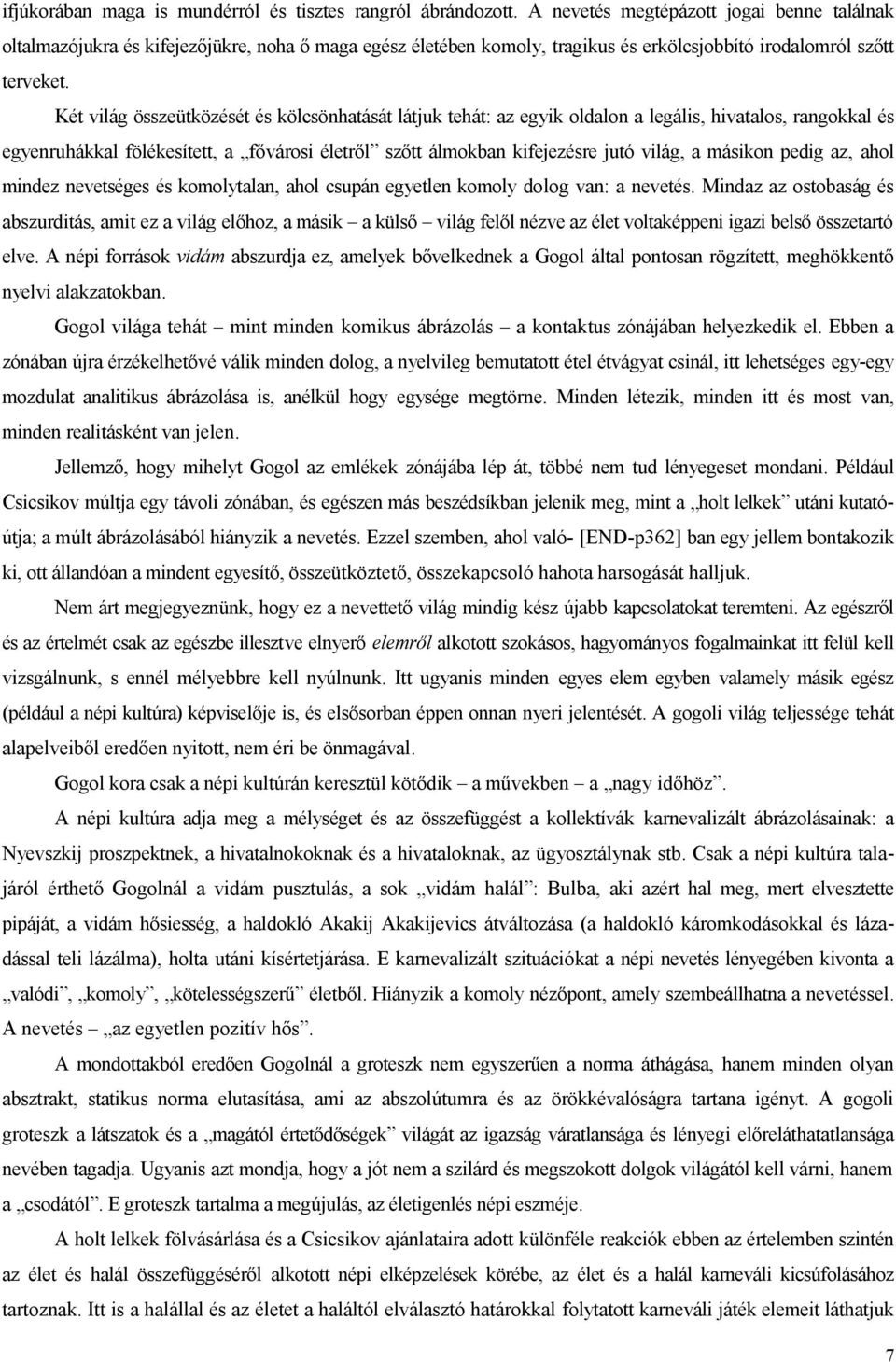 Két világ összeütközését és kölcsönhatását látjuk tehát: az egyik oldalon a legális, hivatalos, rangokkal és egyenruhákkal fölékesített, a fővárosi életről szőtt álmokban kifejezésre jutó világ, a