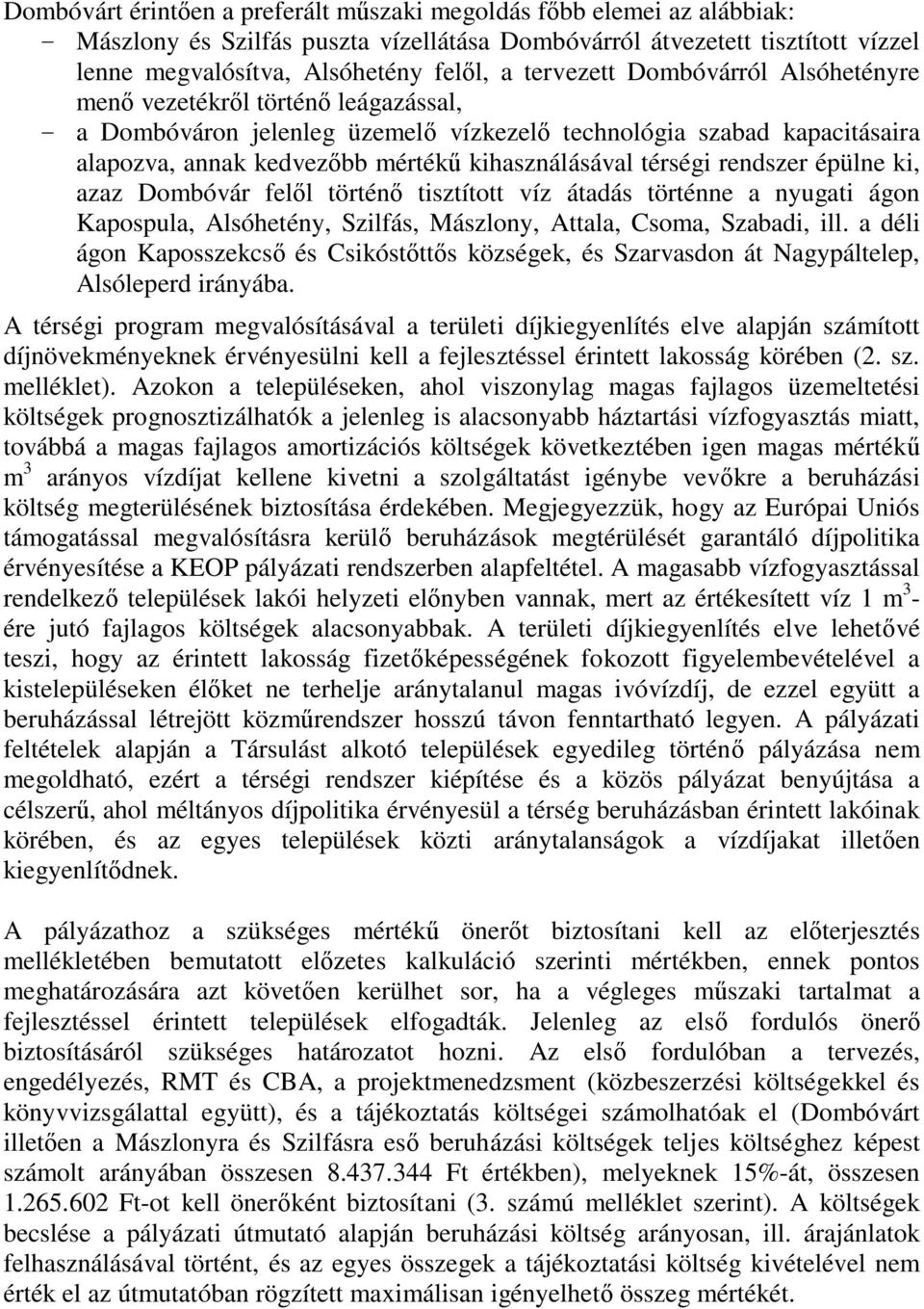 térségi rendszer épülne ki, azaz Dombóvár felől történő tisztított víz átadás történne a nyugati ágon Kapospula, Alsóhetény, Szilfás, Mászlony, Attala, Csoma, Szabadi, ill.