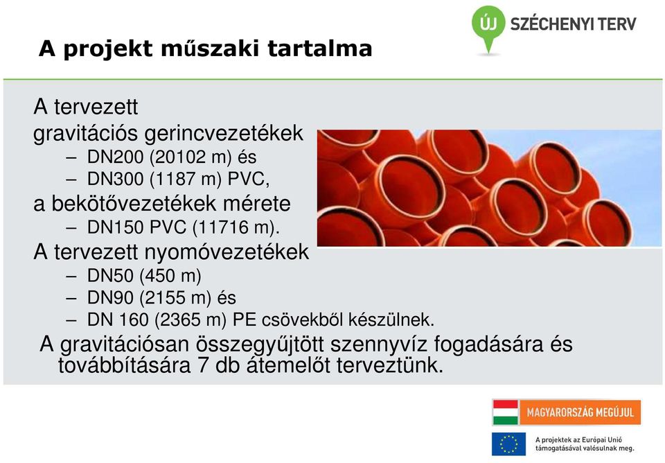 A tervezett nyomóvezetékek DN50 (450 m) DN90 (2155 m) és DN 160 (2365 m) PE csövekből