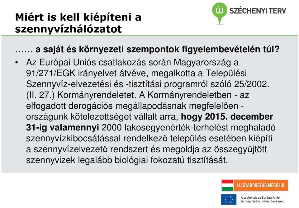 (II. 27.) Kormányrendeletet. A Kormányrendeletben - az elfogadott derogációs megállapodásnak megfelelően - országunk kötelezettséget vállalt arra, hogy 2015.