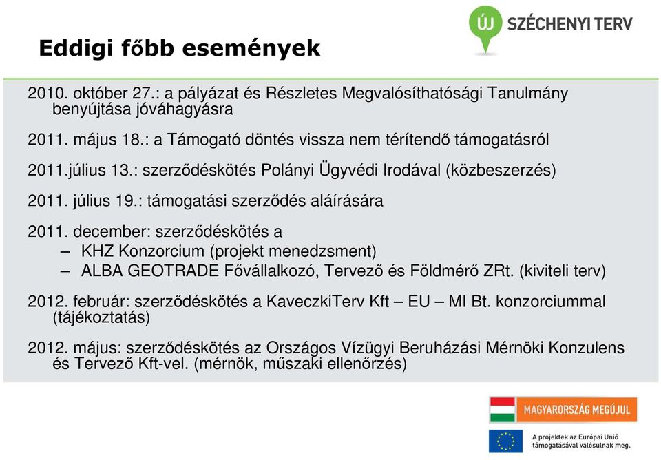 : támogatási szerződés aláírására 2011. december: szerződéskötés a KHZ Konzorcium (projekt menedzsment) ALBA GEOTRADE Fővállalkozó, Tervező és Földmérő ZRt.