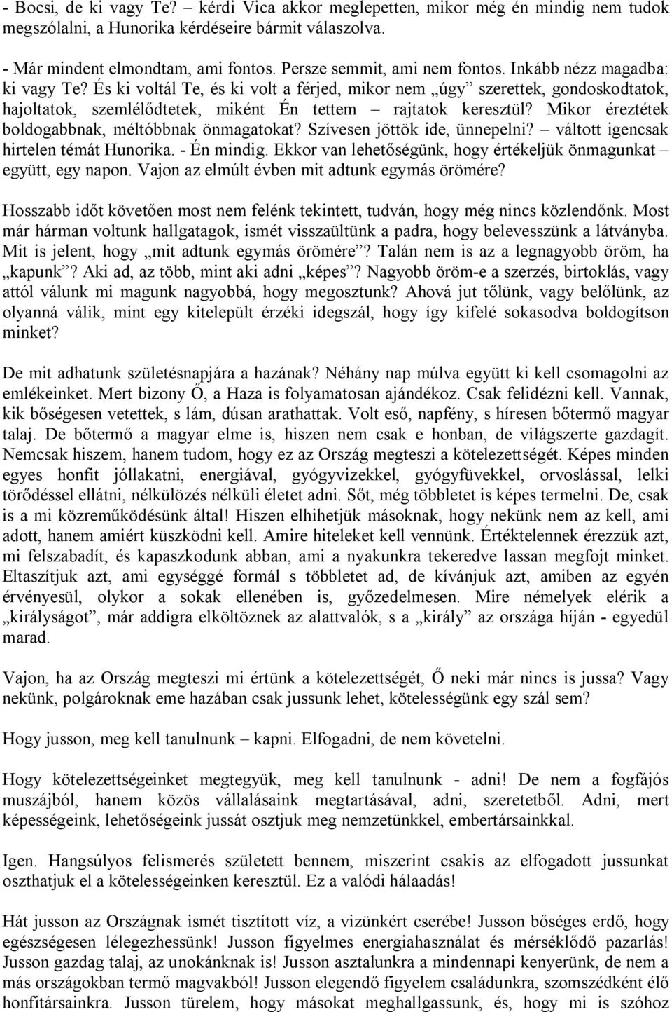 És ki voltál Te, és ki volt a férjed, mikor nem úgy szerettek, gondoskodtatok, hajoltatok, szemlélődtetek, miként Én tettem rajtatok keresztül? Mikor éreztétek boldogabbnak, méltóbbnak önmagatokat?