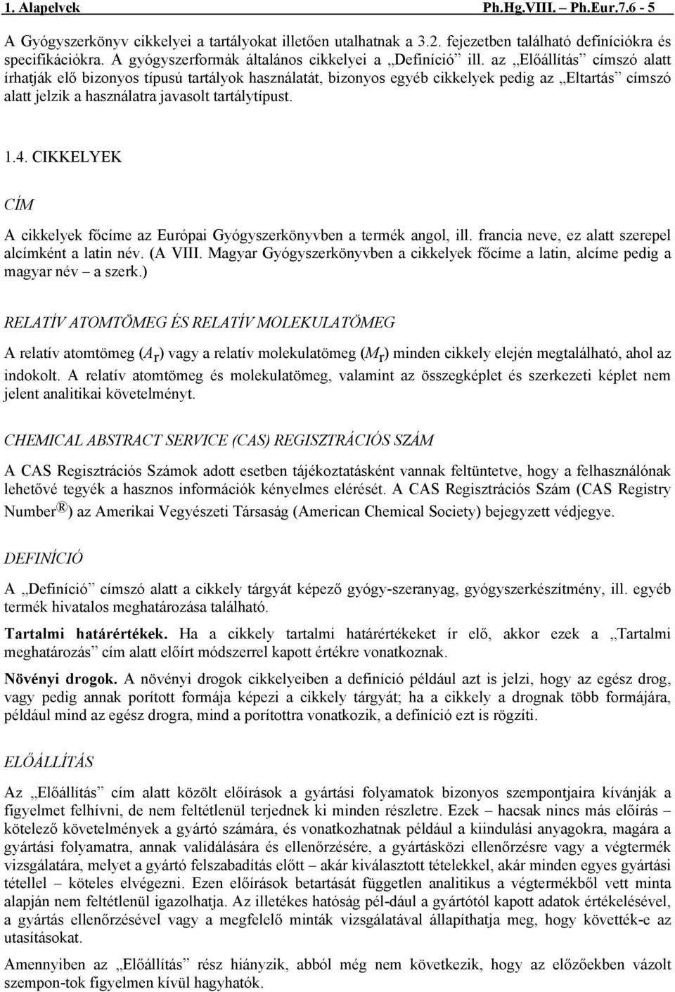 az Előállítás címszó alatt írhatják elő bizonyos típusú tartályok használatát, bizonyos egyéb cikkelyek pedig az Eltartás címszó alatt jelzik a használatra javasolt tartálytípust. 1.4.