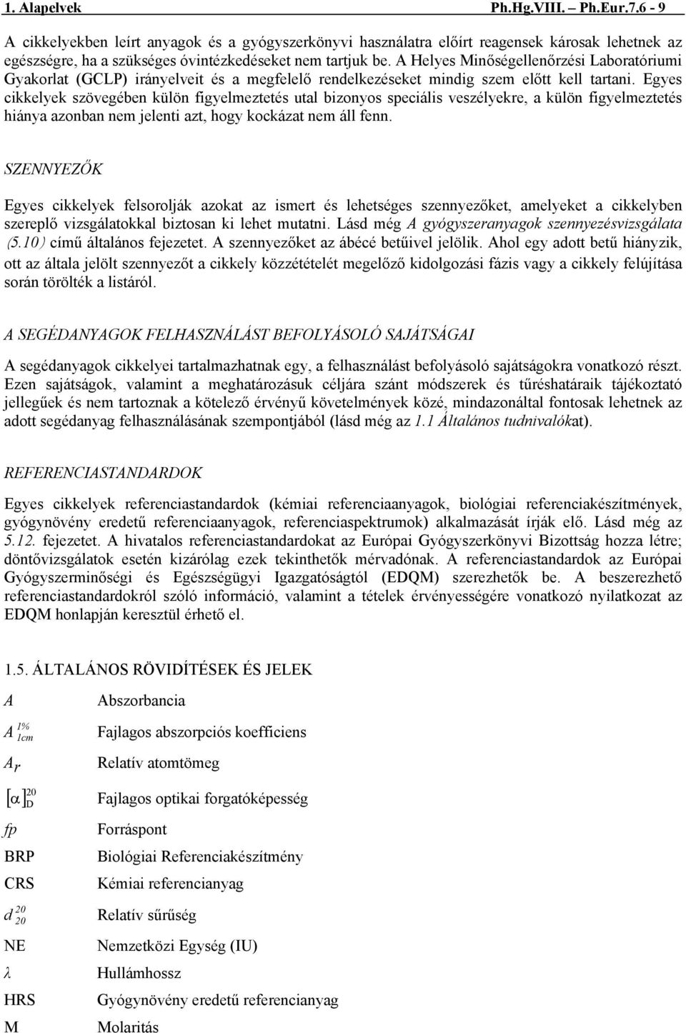 Egyes cikkelyek szövegében külön figyelmeztetés utal bizonyos speciális veszélyekre, a külön figyelmeztetés hiánya azonban nem jelenti azt, hogy kockázat nem áll fenn.