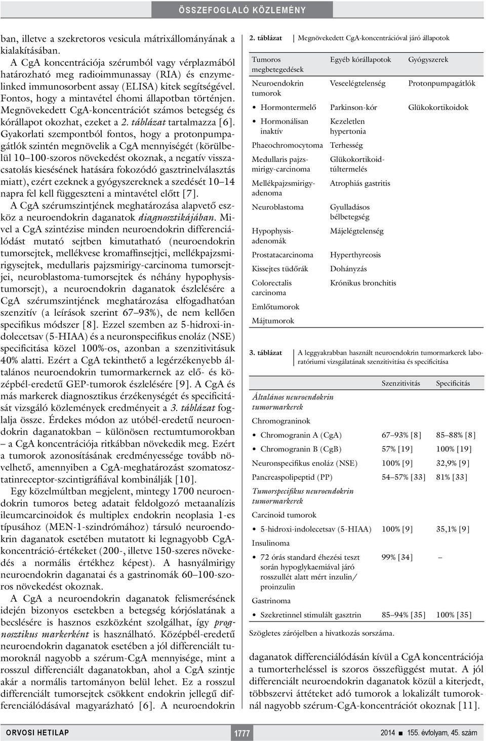 Fontos, hogy a mintavétel éhomi állapotban történjen. Megnövekedett CgA-koncentrációt számos betegség és kórállapot okozhat, ezeket a 2. táblázat tartalmazza [6].