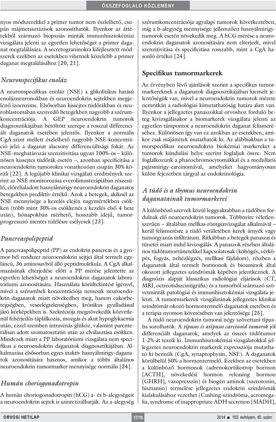 A secretograninokra kifejlesztett módszerek ezekben az esetekben vihetnek közelebb a primer daganat megtalálásához [20, 21].