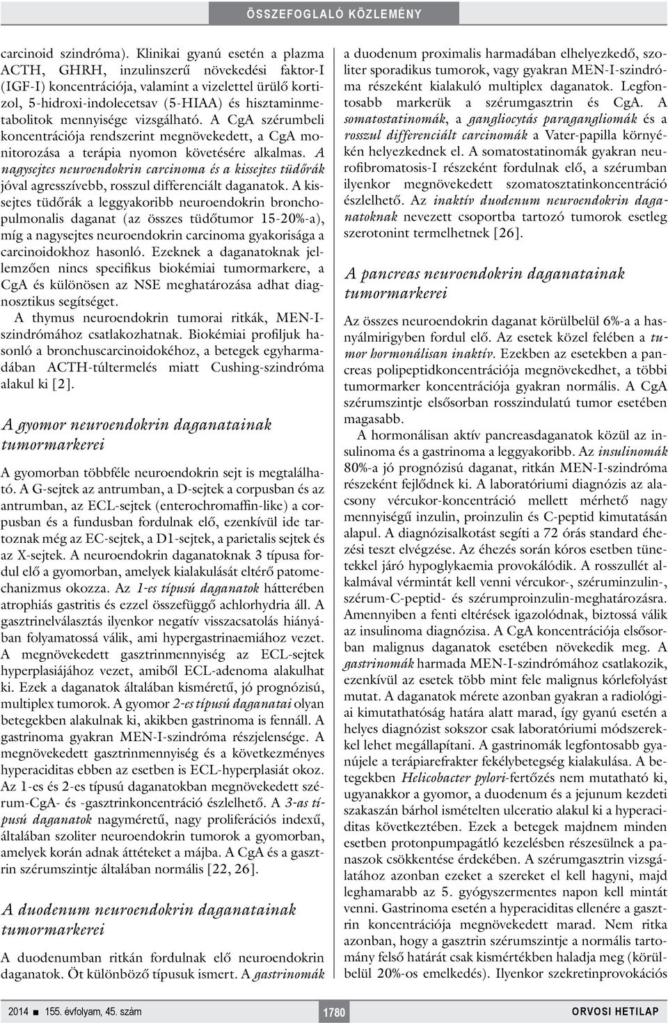 mennyisége vizsgálható. A CgA szérumbeli koncentrációja rendszerint megnövekedett, a CgA monitorozása a terápia nyomon követésére alkalmas.