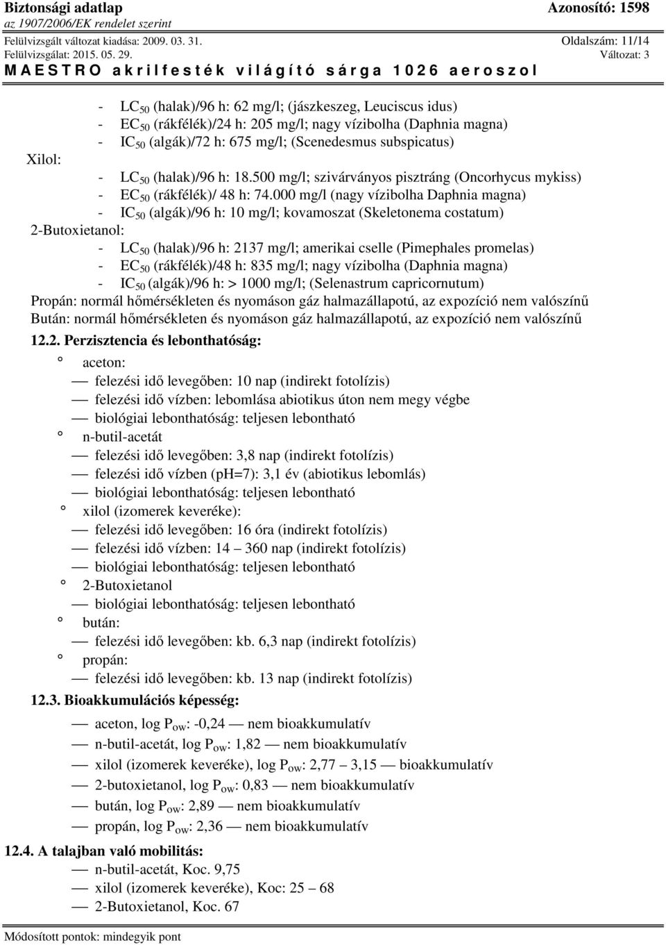 subspicatus) : - LC 50 (halak)/96 h: 18.500 mg/l; szivárványos pisztráng (Oncorhycus mykiss) - EC 50 (rákfélék)/ 48 h: 74.