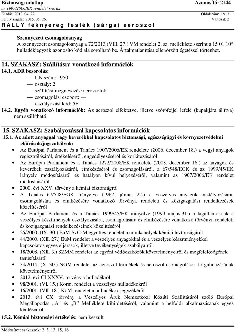 2. Egyéb vonatkozó információk: Az aeroszol elfektetve, illetve szórófejjel lefelé (kupakjára állítva) nem szállítható! 15