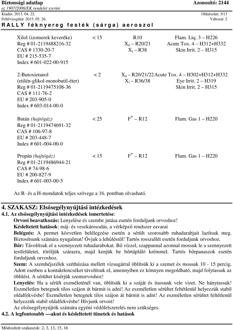 2 H315 CAS # 111-76-2 EU # 203-905-0 Index # 603-014-00-0 Bután (hajtógáz) < 25 F + R12 Flam.