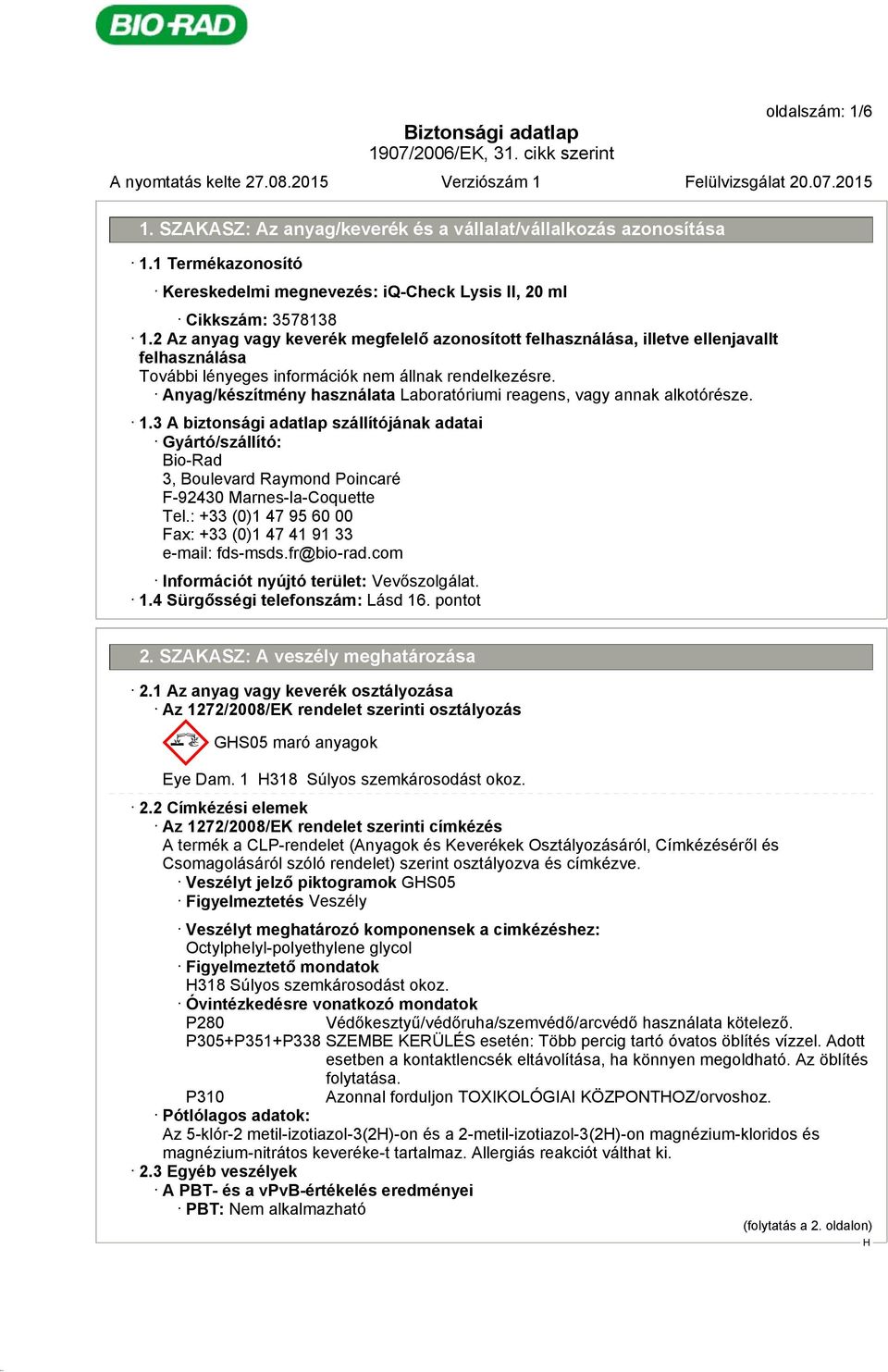 3 A biztonsági adatlap szállítójának adatai Gyártó/szállító: Bio-Rad 3, Boulevard Raymond Poincaré F-92430 Marnes-la-Coquette Tel.: +33 (0)1 47 95 60 00 Fax: +33 (0)1 47 41 91 33 e-mail: fds-msds.