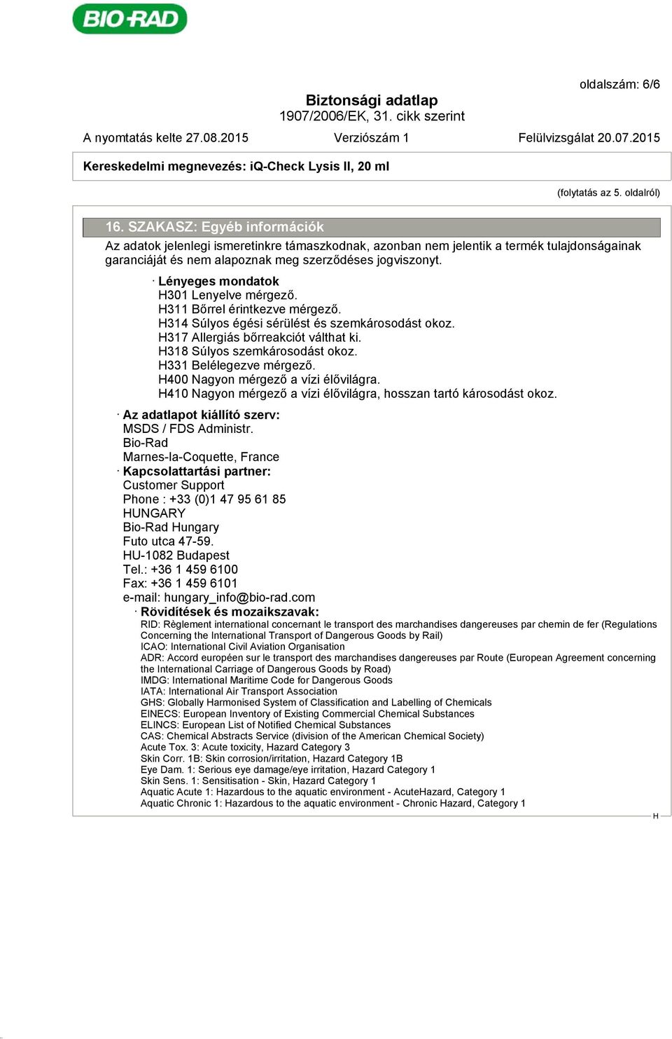 Lényeges mondatok 301 Lenyelve mérgező. 311 Bőrrel érintkezve mérgező. 314 Súlyos égési sérülést és szemkárosodást okoz. 317 Allergiás bőrreakciót válthat ki. 318 Súlyos szemkárosodást okoz.