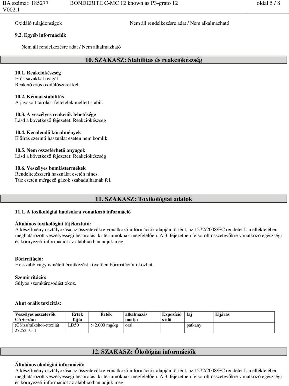 Nem összeférhető anyagok Lásd a következő fejezetet: Reakciókészség 10.6. Veszélyes bomlástermékek Rendeltetésszerű használat esetén nincs. Tűz esetén mérgező gázok szabadulhatnak fel. 10. SZAKASZ: Stabilitás és reakciókészség 11.