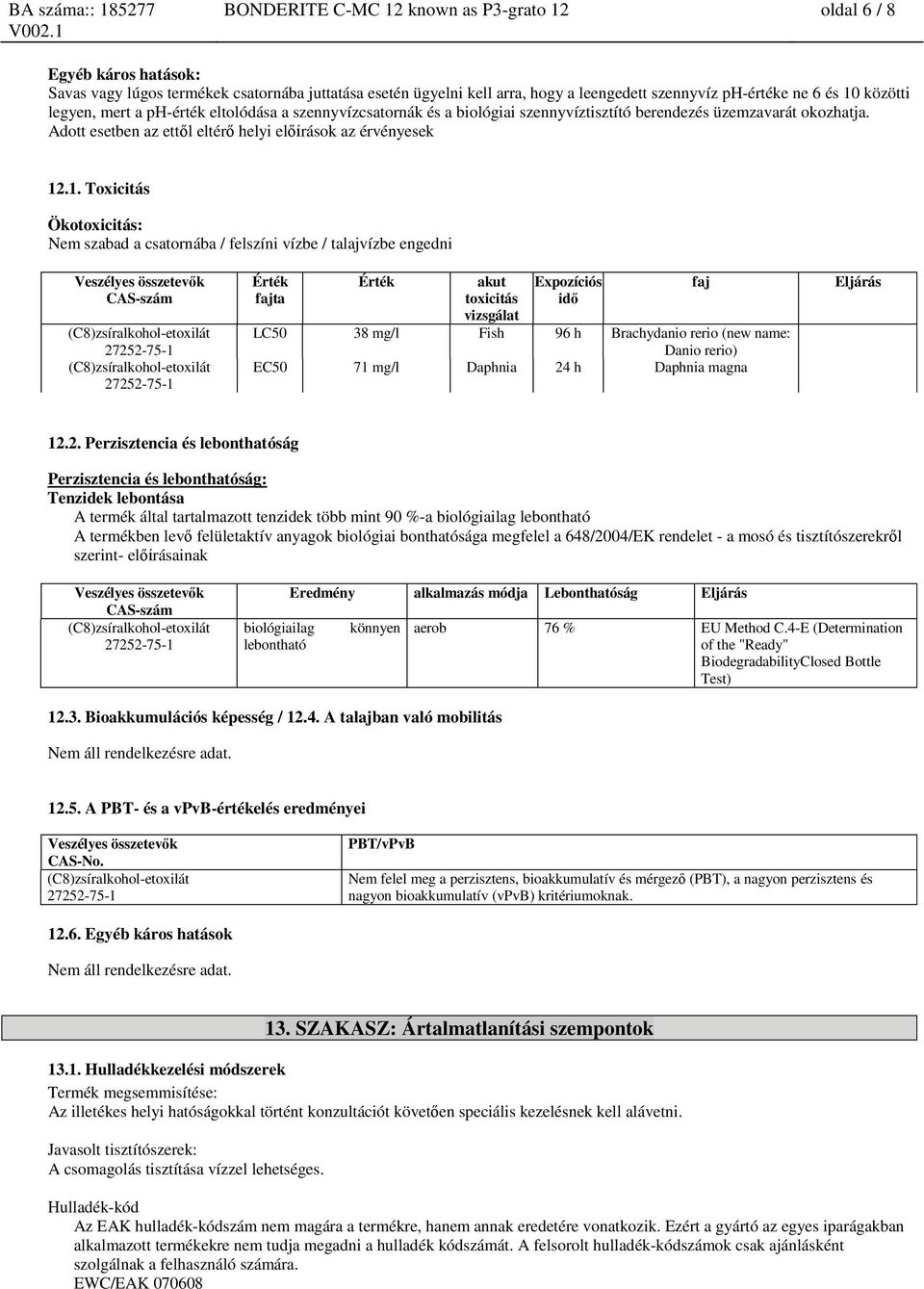 .1. Toxicitás Ökotoxicitás: Nem szabad a csatornába / felszíni vízbe / talajvízbe engedni CAS-szám Érték fajta Érték akut toxicitás vizsgálat Expozíciós idő LC50 38 mg/l Fish 96 h Brachydanio rerio