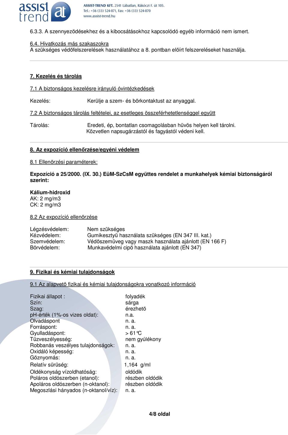 Közvetlen napsugárzástól és fagyástól védeni kell. 8. Az expozíció ellenőrzése/egyéni védelem 8.1 Ellenőrzési paraméterek: Expozíció a 25/2000. (IX. 30.