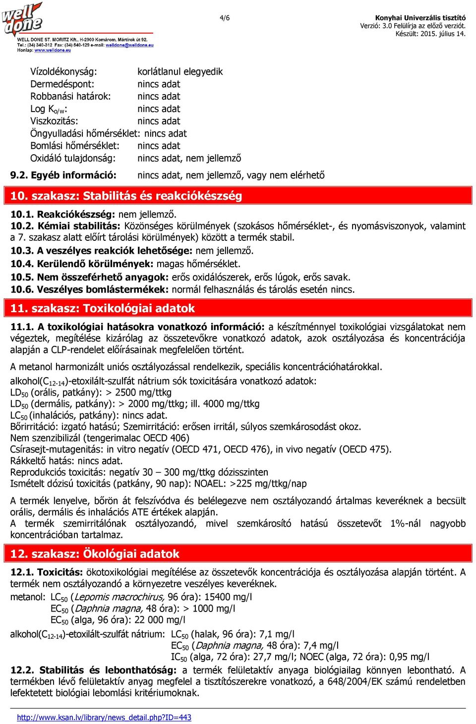 szakasz: Stabilitás és reakciókészség 10.1. Reakciókészség: nem jellemző. 10.2. Kémiai stabilitás: Közönséges körülmények (szokásos hőmérséklet-, és nyomásviszonyok, valamint a 7.